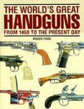 World's Great Handguns from 1450 to the Present Day