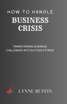 Paperback How to Handle Business Crisis: Transforming Business Challanges into Success Stories Book