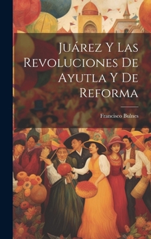 Hardcover Juárez Y Las Revoluciones De Ayutla Y De Reforma [Spanish] Book