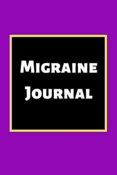 Migraine Journal: Headache Book, Migraine Headache Log, Chronic Headache/Migraine Management. Record Severity, Duration, Triggers Symptoms & Notes