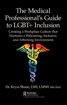 Hardcover The Medical Professional's Guide to LGBT+ Inclusion: Creating a Workplace Culture that Nurtures a Welcoming, Inclusive, and Affirming Environment Book