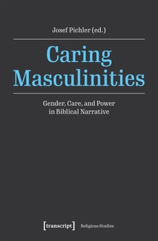 Caring Masculinities: Gender, Care, and Power in Biblical Narrative (Religious Studies)