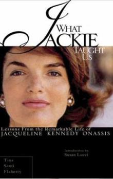 Hardcover What Jackie Taught Us: Lessons from the Remarkable Life of Jacqueline Kennedy Onassis Book