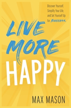 Paperback Live More Happy: Discover Yourself, Simplify Your Life And Set Yourself Up For Success Book