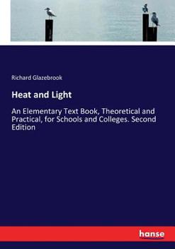 Paperback Heat and Light: An Elementary Text Book, Theoretical and Practical, for Schools and Colleges. Second Edition Book