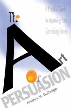 Paperback The Art of Persuasion: A Practical Guide to Improving Your Convincing Power Book