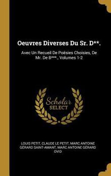 Hardcover Oeuvres Diverses Du Sr. D**.: Avec Un Recueil De Poësies Choisies, De Mr. De B***., Volumes 1-2 [French] Book