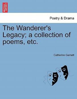 Paperback The Wanderer's Legacy; A Collection of Poems, Etc. Book