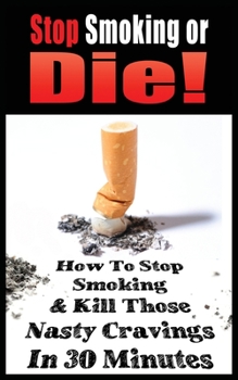 Paperback Stop Smoking or Die! How to Stop Smoking and Kill Those Nasty Cravings in 30 Minutes Book