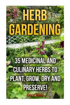 Paperback Herb Gardening: 35 Medicinal and Culinary Herbs to Plant, Grow, Dry and Preserve! Book