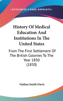 Hardcover History Of Medical Education And Institutions In The United States: From The First Settlement Of The British Colonies To The Year 1850 (1850) Book