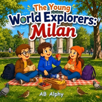 The Young World Explorers: Milan: A Fun Adventure Through Italy's Fashion Capital, History, Art, and Delicious Food with Nora, Max, and Leo