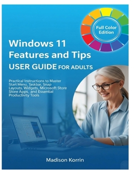Paperback Windows 11 Features and Tips User Guide for Adults: Practical Instructions to Master Start Menu, Taskbar, Snap Layouts, Widgets, Microsoft Store Apps, Book