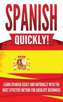 Paperback Spanish Quickly!: Learn Spanish Easily and Naturally with the Most Effective Method for Absolute Beginners Book