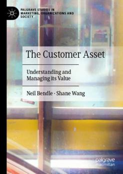 Paperback The Customer Asset: Understanding and Managing its Value (Palgrave Studies in Marketing, Organizations and Society) Book