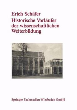 Paperback Historische Vorläufer Der Wissenschaftlichen Weiterbildung: Von Der Universitätsausdehnungsbewegung Bis Zu Den Anfängen Der Universitären Erwachsenenb [German] Book