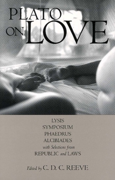 Paperback Plato on Love: Lysis, Symposium, Phaedrus, Alcibiades, with Selections from Republic and Laws (Hackett Classics) Book