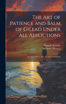 Hardcover The art of Patience and Balm of Gilead Under all Afflictions; an Appendix to The art of Contentment Book