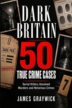 Paperback Dark Britain: 50 True Crime Cases - Serial Killers, Unsolved Murders and Notorious Crimes Book