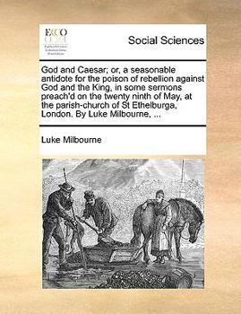 Paperback God and Caesar; Or, a Seasonable Antidote for the Poison of Rebellion Against God and the King, in Some Sermons Preach'd on the Twenty Ninth of May, a Book