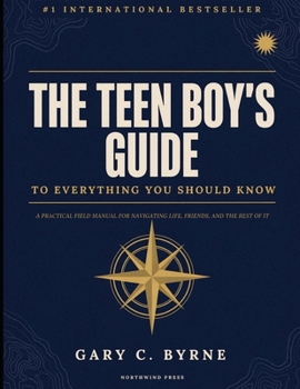 The Teen Boy's Guide to Everything You Should Know: The Ultimate Survival Guide for Teen Boys Covering Life Skills, Relationships, Confidence, and Personal Success