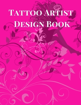 Tattoo Artist Design Book: Fairy Theme| Blank Art Sketchbook Notebook Journal Sketch Paper Pad for Tattooists, Students, Adults, Inmates, Millennials ... Beautiful Creative Artistic Patterns.