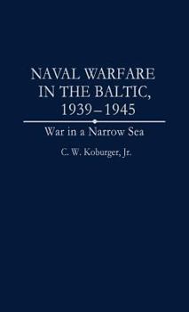 Hardcover Naval Warfare in the Baltic, 1939-1945: War in a Narrow Sea Book