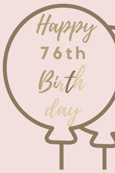 Happy 76th Birth day: 76th Birthday Gift / Journal / Notebook / Unique Birthday Card Alternative Quote