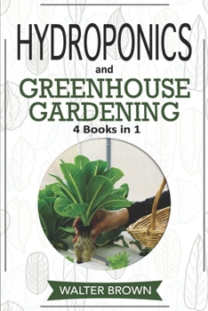 Paperback Hydroponics and Greenhouse Gardening: 4 in 1 - The Complete Guide to Growing Healthy Vegetables, Herbs, and Fruit Year-Round Book