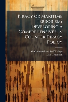 Paperback Piracy or Maritime Terrorism? Developing a Comprehensive U.S. Counter-Piracy Policy Book
