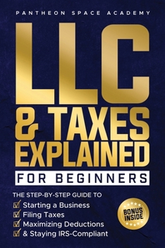 Paperback LLC & Taxes Explained for Beginners: The Ultimate Step-By-Step Guide to Starting a Business, Filing Taxes Correctly, Maximizing Deductions & Staying I Book