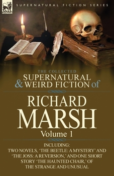 Paperback The Collected Supernatural and Weird Fiction of Richard Marsh: Volume 1-Including Two Novels, 'The Beetle: A Mystery' and 'The Joss: A Reversion, ' an Book