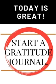 Today Is Great! Start a Gratitude Journal.: (Daily habit journals in Just 5 Minutes a Day )