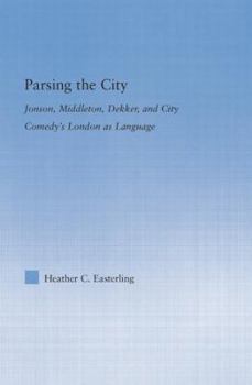Paperback Parsing the City: Jonson, Middleton, Dekker, and City Comedy's London as Language Book