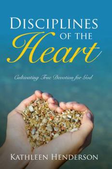 Disciplines of the Heart - Cultivating True Devotion for God