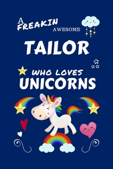 Paperback A Freakin Awesome Tailor Who Loves Unicorns: Perfect Gag Gift For An Tailor Who Happens To Be Freaking Awesome And Loves Unicorns! - Blank Lined Noteb Book