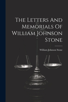 The Letters And Memorials Of William Johnson Stone...