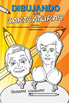 Dibujando Las Caricaturas: LOS BASICOS Guía completa y rápida para quienes quieran aprender a dibujar caricaturas frontales