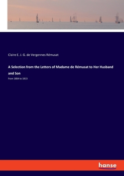 Paperback A Selection from the Letters of Madame de Rémusat to Her Husband and Son: from 1804 to 1813 Book