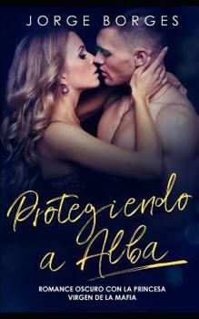 Paperback Protegiendo a Alba: Romance Oscuro Con La Princesa Virgen de la Mafia [Spanish] Book