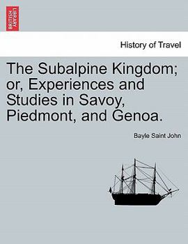 Paperback The Subalpine Kingdom; Or, Experiences and Studies in Savoy, Piedmont, and Genoa. Book