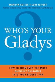 Paperback Who's Your Gladys?: How to Turn Even the Most Difficult Customer into Your Biggest Fan Book