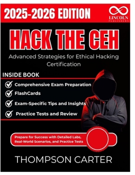 Hack the CEH Advanced Strategies for Ethical Hacking Certification: Prepare for Success with Detailed Labs, Real-World Scenarios, and Practice Tests