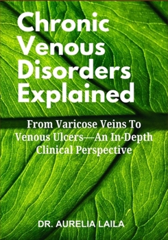 Paperback Chronic Venous Disorders Explained: From Varicose Veins To Venous Ulcers-An In-Depth Clinical Perspective Book
