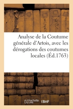 Paperback Analyse de la Coutume générale d'Artois, avec les dérogations des coutumes locales [French] Book