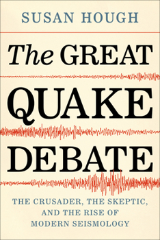 Hardcover The Great Quake Debate: The Crusader, the Skeptic, and the Rise of Modern Seismology Book