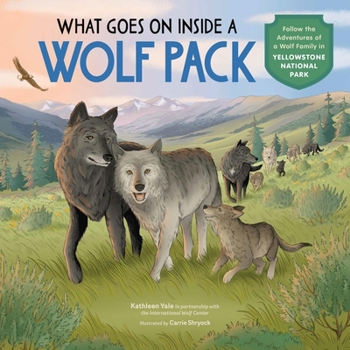 Hardcover What Goes on Inside a Wolf Pack: Follow the Adventures of a Wolf Family in Yellowstone National Park Book