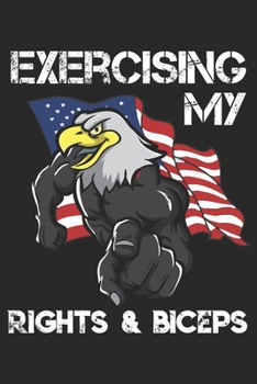 Paperback Exercising My Rights And Biceps: Funny Workout Notebook for any patriotic bodybuilding and fitness enthusiast. DIY Fitness Tracker Gym Motivational Qu Book