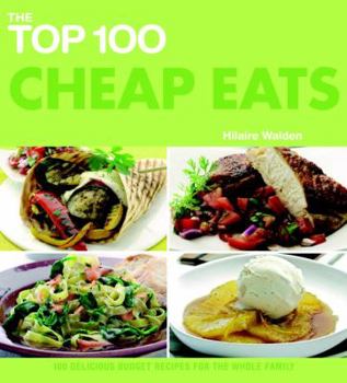 Paperback The Top 100 Cheap Eats: 100 Delicious Budget Recipes for the Whole Family Book