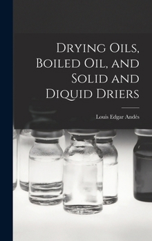 Hardcover Drying Oils, Boiled Oil, and Solid and Diquid Driers Book